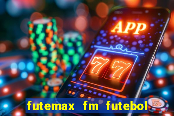 futemax fm futebol ao vivo